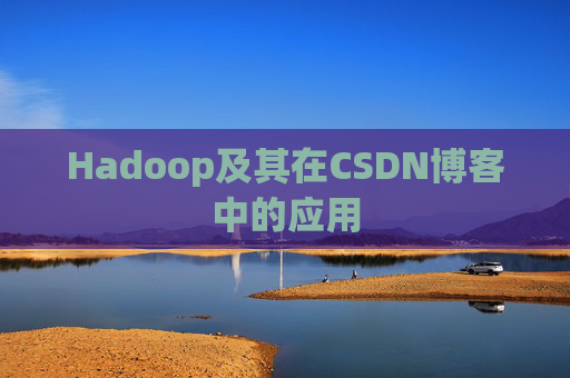 Hadoop及其在CSDN博客中的应用